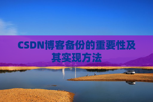 CSDN博客备份的重要性及其实现方法